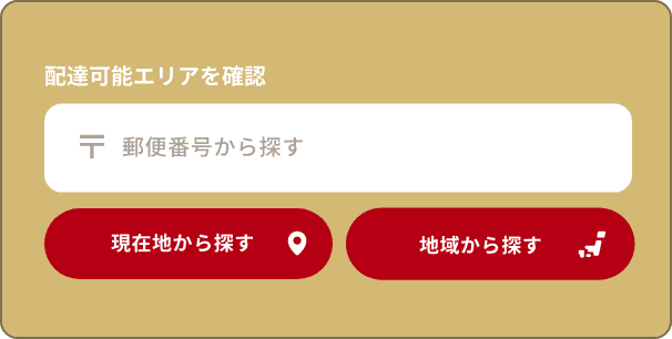 配達可能エリアを確認　郵便番号から探す　現在地から探す　地域から探す
